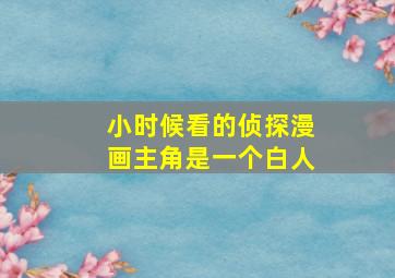 小时候看的侦探漫画主角是一个白人