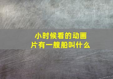 小时候看的动画片有一艘船叫什么