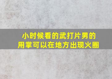 小时候看的武打片男的用掌可以在地方出现火圈