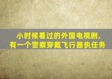 小时候看过的外国电视剧,有一个警察穿戴飞行器执任务