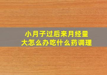 小月子过后来月经量大怎么办吃什么药调理