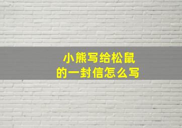 小熊写给松鼠的一封信怎么写