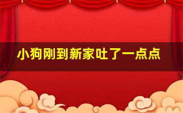 小狗刚到新家吐了一点点