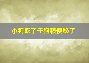 小狗吃了干狗粮便秘了