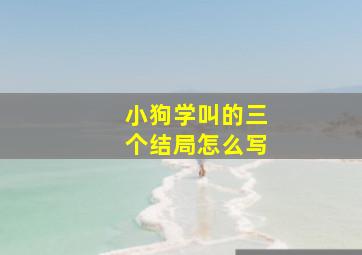 小狗学叫的三个结局怎么写