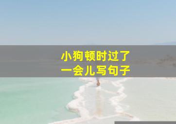 小狗顿时过了一会儿写句子