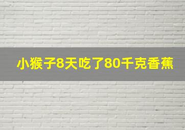 小猴子8天吃了80千克香蕉