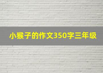 小猴子的作文350字三年级