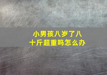 小男孩八岁了八十斤超重吗怎么办