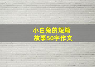 小白兔的短篇故事50字作文