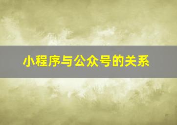 小程序与公众号的关系