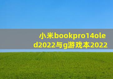 小米bookpro14oled2022与g游戏本2022