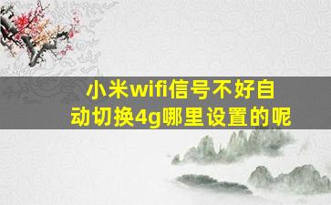 小米wifi信号不好自动切换4g哪里设置的呢