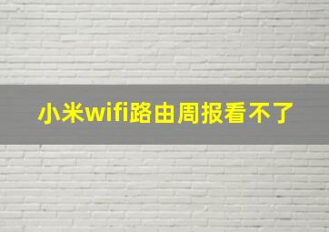 小米wifi路由周报看不了