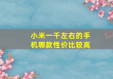 小米一千左右的手机哪款性价比较高