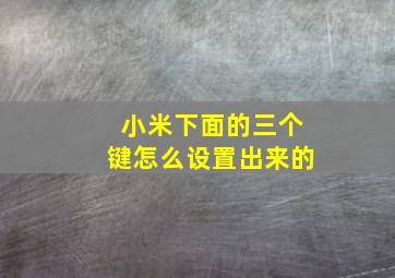 小米下面的三个键怎么设置出来的