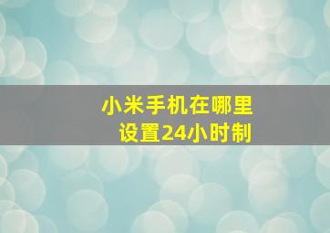 小米手机在哪里设置24小时制