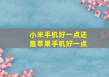 小米手机好一点还是苹果手机好一点