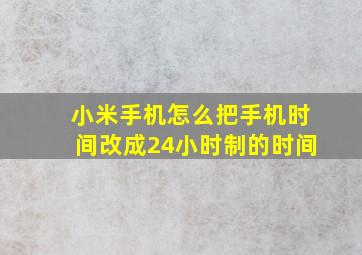 小米手机怎么把手机时间改成24小时制的时间