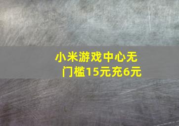 小米游戏中心无门槛15元充6元