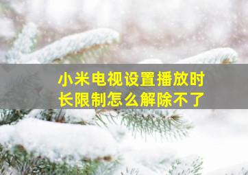 小米电视设置播放时长限制怎么解除不了