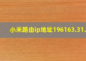 小米路由ip地址196163.31.1