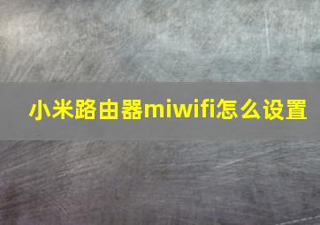 小米路由器miwifi怎么设置