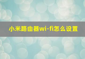 小米路由器wi-fi怎么设置