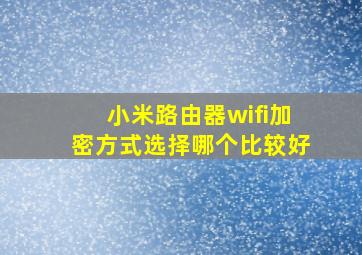 小米路由器wifi加密方式选择哪个比较好