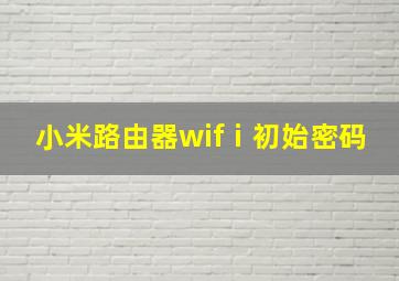 小米路由器wifⅰ初始密码