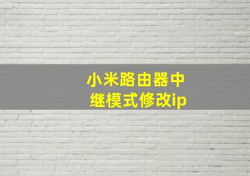 小米路由器中继模式修改ip