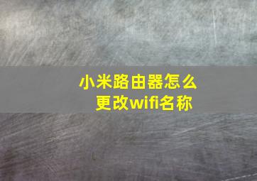 小米路由器怎么更改wifi名称