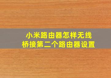 小米路由器怎样无线桥接第二个路由器设置