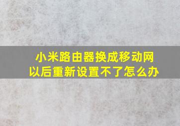 小米路由器换成移动网以后重新设置不了怎么办