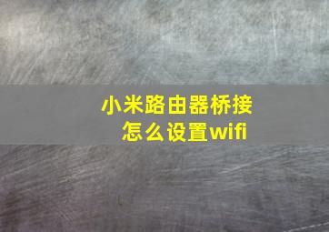 小米路由器桥接怎么设置wifi