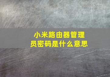 小米路由器管理员密码是什么意思