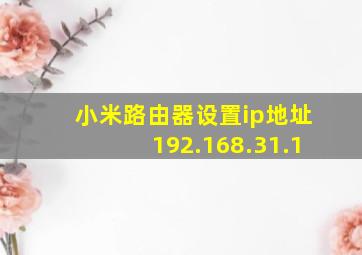 小米路由器设置ip地址192.168.31.1