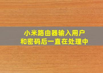 小米路由器输入用户和密码后一直在处理中