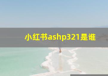 小红书ashp321是谁