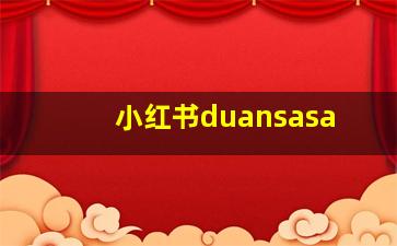 小红书duansasa