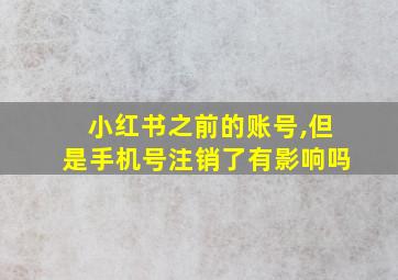 小红书之前的账号,但是手机号注销了有影响吗