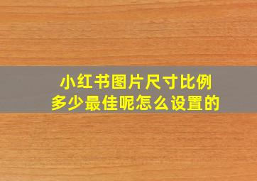 小红书图片尺寸比例多少最佳呢怎么设置的