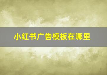 小红书广告模板在哪里