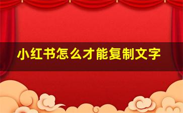 小红书怎么才能复制文字