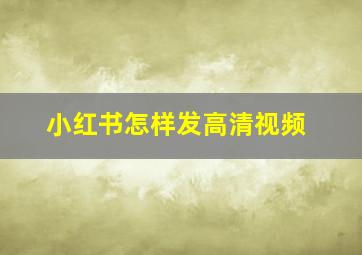 小红书怎样发高清视频