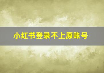 小红书登录不上原账号