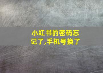 小红书的密码忘记了,手机号换了