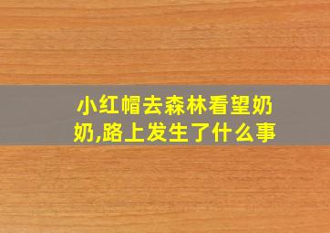 小红帽去森林看望奶奶,路上发生了什么事