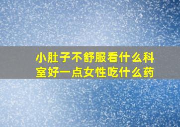 小肚子不舒服看什么科室好一点女性吃什么药