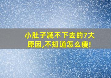 小肚子减不下去的7大原因,不知道怎么瘦!